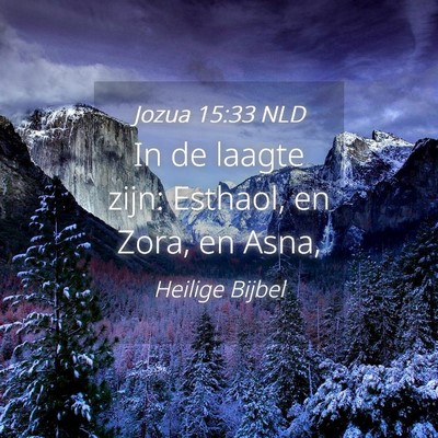 Picture 04 - Jozua 15:33 NLD - In de laagte zijn: Esthaol, en Zora, en - Bible Verse Picture
