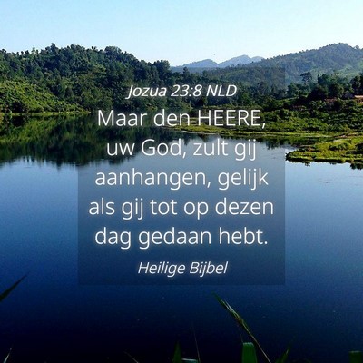 Picture 04 - Jozua 23:8 NLD - Maar den HEERE, uw God, zult gij aanhangen, - Bible Verse Picture