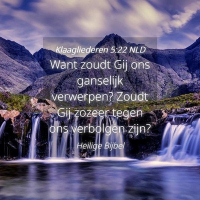 Picture 04 - Klaagliederen 5:22 NLD - Want zoudt Gij ons ganselijk verwerpen? Zoudt Gij - Bible Verse Picture