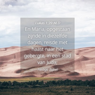 Picture 04 - Lukas 1:39 NLD - En Maria, opgestaan zijnde in diezelfde dagen, - Bible Verse Picture