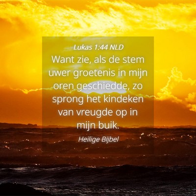 Picture 04 - Lukas 1:44 NLD - Want zie, als de stem uwer groetenis in mijn oren - Bible Verse Picture