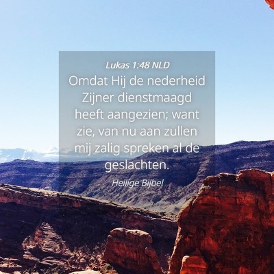 Picture 04 - Lukas 1:48 NLD - Omdat Hij de nederheid Zijner dienstmaagd heeft - Bible Verse Picture
