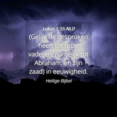 Picture 04 - Lukas 1:55 NLD - (Gelijk Hij gesproken heeft tot onze vaderen, - Bible Verse Picture