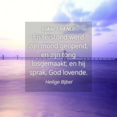 Picture 04 - Lukas 1:64 NLD - En terstond werd zijn mond geopend, en zijn tong - Bible Verse Picture
