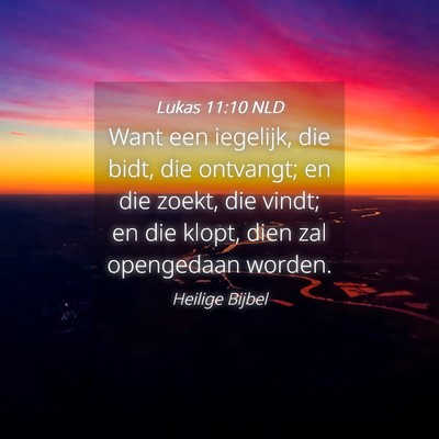 Picture 04 - Lukas 11:10 NLD - Want een iegelijk, die bidt, die ontvangt; en die - Bible Verse Picture