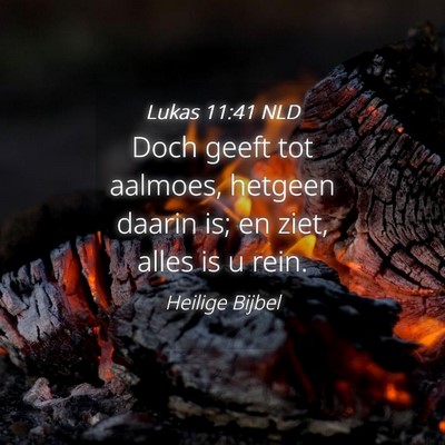 Picture 04 - Lukas 11:41 NLD - Doch geeft tot aalmoes, hetgeen daarin is; en - Bible Verse Picture