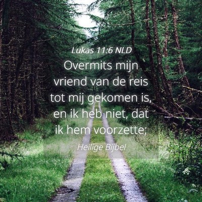 Picture 04 - Lukas 11:6 NLD - Overmits mijn vriend van de reis tot mij gekomen - Bible Verse Picture