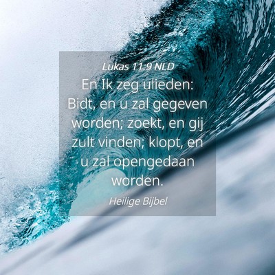 Picture 04 - Lukas 11:9 NLD - En Ik zeg ulieden: Bidt, en u zal gegeven worden; - Bible Verse Picture