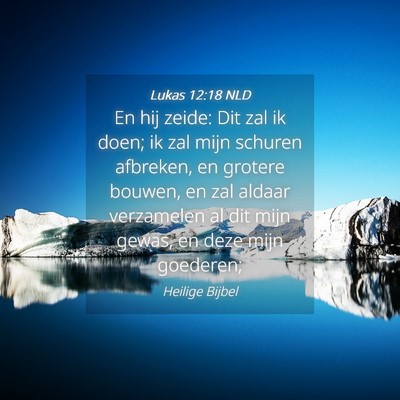 Picture 04 - Lukas 12:18 NLD - En hij zeide: Dit zal ik doen; ik zal mijn - Bible Verse Picture