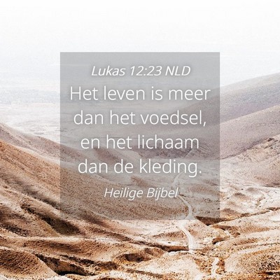 Picture 04 - Lukas 12:23 NLD - Het leven is meer dan het voedsel, en het lichaam - Bible Verse Picture