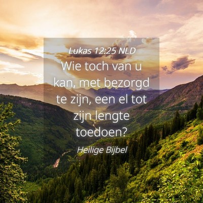 Picture 04 - Lukas 12:25 NLD - Wie toch van u kan, met bezorgd te zijn, een el - Bible Verse Picture