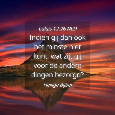 Picture 04 - Lukas 12:26 NLD - Indien gij dan ook het minste niet kunt, wat zijt - Bible Verse Picture