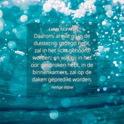 Picture 04 - Lukas 12:3 NLD - Daarom, al wat gij in de duisternis gezegd hebt, - Bible Verse Picture