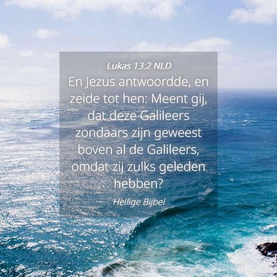 Picture 04 - Lukas 13:2 NLD - En Jezus antwoordde, en zeide tot hen: Meent gij, - Bible Verse Picture