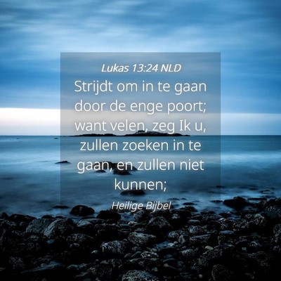 Picture 04 - Lukas 13:24 NLD - Strijdt om in te gaan door de enge poort; want - Bible Verse Picture