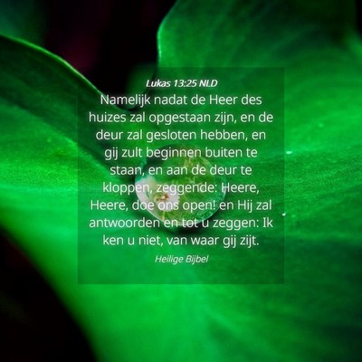 Picture 04 - Lukas 13:25 NLD - Namelijk nadat de Heer des huizes zal opgestaan - Bible Verse Picture