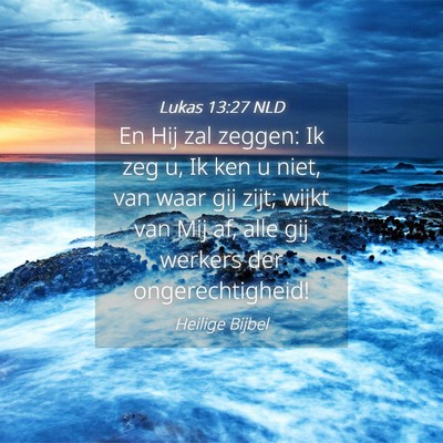 Picture 04 - Lukas 13:27 NLD - En Hij zal zeggen: Ik zeg u, Ik ken u niet, van - Bible Verse Picture