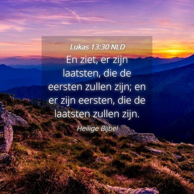 Picture 04 - Lukas 13:30 NLD - En ziet, er zijn laatsten, die de eersten zullen - Bible Verse Picture