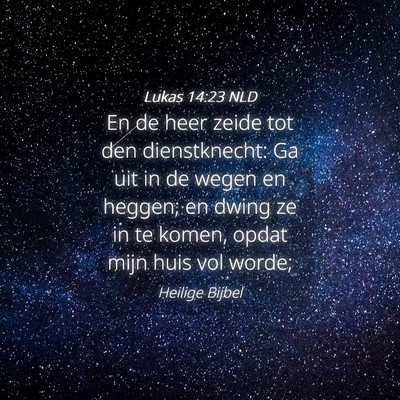 Picture 04 - Lukas 14:23 NLD - En de heer zeide tot den dienstknecht: Ga uit in - Bible Verse Picture
