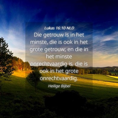 Picture 04 - Lukas 16:10 NLD - Die getrouw is in het minste, die is ook in het - Bible Verse Picture