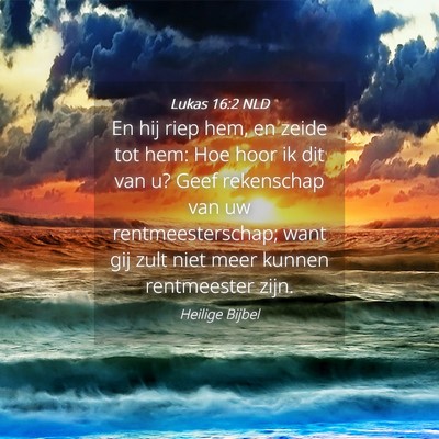 Picture 04 - Lukas 16:2 NLD - En hij riep hem, en zeide tot hem: Hoe hoor ik - Bible Verse Picture