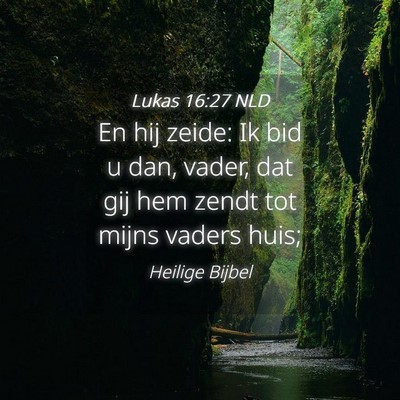 Picture 04 - Lukas 16:27 NLD - En hij zeide: Ik bid u dan, vader, dat gij hem - Bible Verse Picture