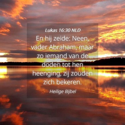 Picture 04 - Lukas 16:30 NLD - En hij zeide: Neen, vader Abraham, maar zo iemand - Bible Verse Picture