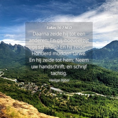 Picture 04 - Lukas 16:7 NLD - Daarna zeide hij tot een anderen: En gij, hoeveel - Bible Verse Picture