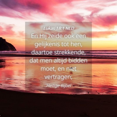Picture 04 - Lukas 18:1 NLD - En Hij zeide ook een gelijkenis tot hen, daartoe - Bible Verse Picture