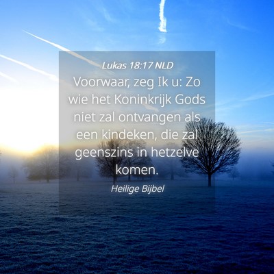 Picture 04 - Lukas 18:17 NLD - Voorwaar, zeg Ik u: Zo wie het Koninkrijk Gods - Bible Verse Picture