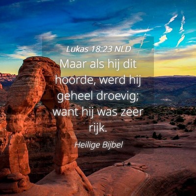 Picture 04 - Lukas 18:23 NLD - Maar als hij dit hoorde, werd hij geheel droevig; - Bible Verse Picture