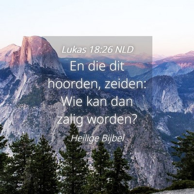 Picture 04 - Lukas 18:26 NLD - En die dit hoorden, zeiden: Wie kan dan zalig - Bible Verse Picture