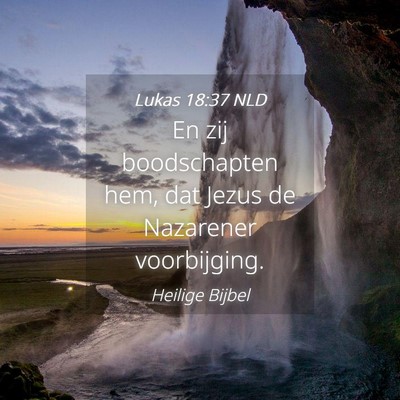 Picture 04 - Lukas 18:37 NLD - En zij boodschapten hem, dat Jezus de Nazarener - Bible Verse Picture