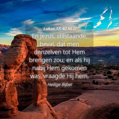 Picture 04 - Lukas 18:40 NLD - En Jezus, stilstaande, beval, dat men denzelven - Bible Verse Picture