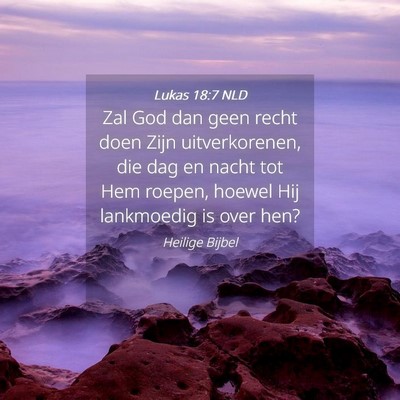 Picture 04 - Lukas 18:7 NLD - Zal God dan geen recht doen Zijn uitverkorenen, - Bible Verse Picture