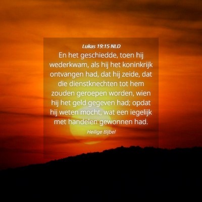 Picture 04 - Lukas 19:15 NLD - En het geschiedde, toen hij wederkwam, als hij - Bible Verse Picture