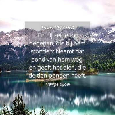 Picture 04 - Lukas 19:24 NLD - En hij zeide tot degenen, die bij hem stonden: - Bible Verse Picture
