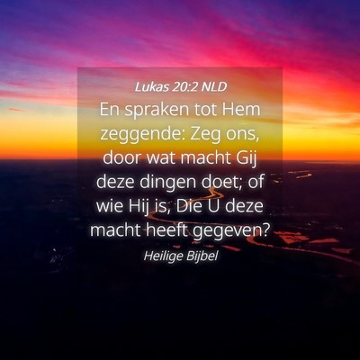 Picture 04 - Lukas 20:2 NLD - En spraken tot Hem zeggende: Zeg ons, door wat - Bible Verse Picture