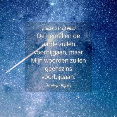 Picture 04 - Lukas 21:33 NLD - De hemel en de aarde zullen voorbijgaan, maar - Bible Verse Picture