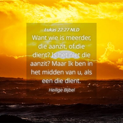 Picture 04 - Lukas 22:27 NLD - Want wie is meerder, die aanzit, of die dient? Is - Bible Verse Picture