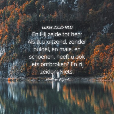 Picture 04 - Lukas 22:35 NLD - En Hij zeide tot hen: Als Ik u uitzond, zonder - Bible Verse Picture