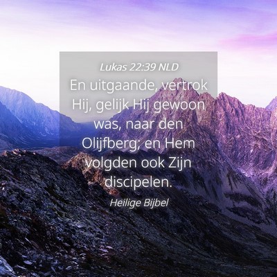 Picture 04 - Lukas 22:39 NLD - En uitgaande, vertrok Hij, gelijk Hij gewoon was, - Bible Verse Picture