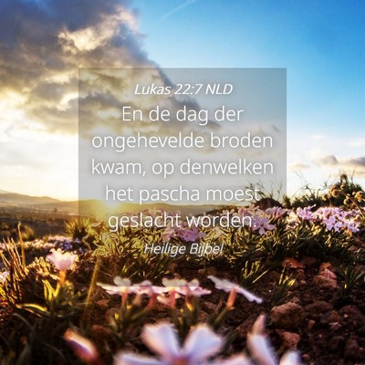 Picture 04 - Lukas 22:7 NLD - En de dag der ongehevelde broden kwam, op - Bible Verse Picture