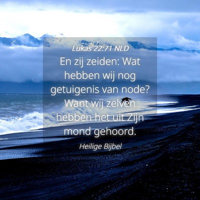 Picture 04 - Lukas 22:71 NLD - En zij zeiden: Wat hebben wij nog getuigenis van - Bible Verse Picture