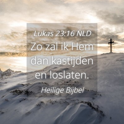 Picture 04 - Lukas 23:16 NLD - Zo zal ik Hem dan kastijden en - Bible Verse Picture