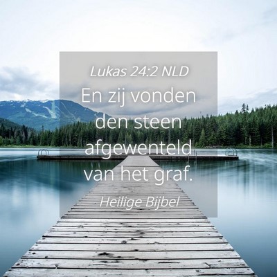Picture 04 - Lukas 24:2 NLD - En zij vonden den steen afgewenteld van het - Bible Verse Picture