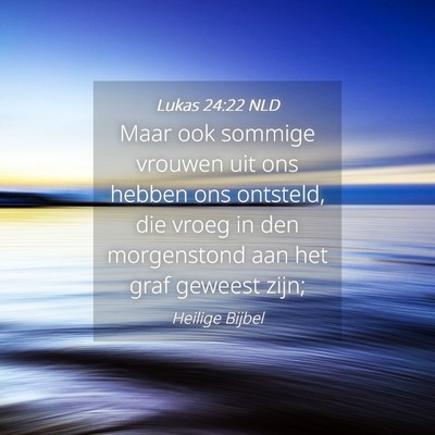 Picture 04 - Lukas 24:22 NLD - Maar ook sommige vrouwen uit ons hebben ons - Bible Verse Picture