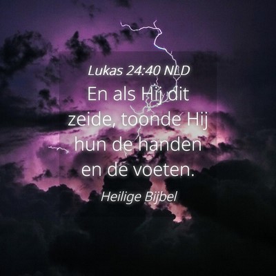 Picture 04 - Lukas 24:40 NLD - En als Hij dit zeide, toonde Hij hun de handen en - Bible Verse Picture