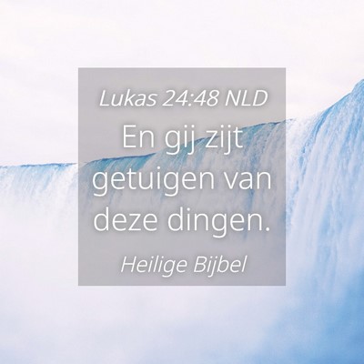 Picture 04 - Lukas 24:48 NLD - En gij zijt getuigen van deze - Bible Verse Picture