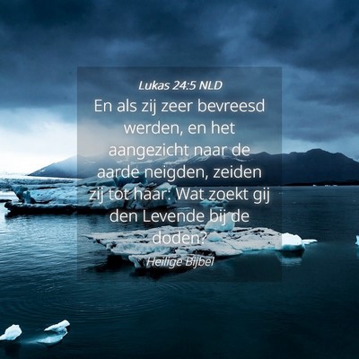 Picture 04 - Lukas 24:5 NLD - En als zij zeer bevreesd werden, en het - Bible Verse Picture